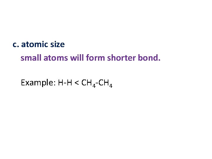 c. atomic size small atoms will form shorter bond. Example: H-H < CH 4