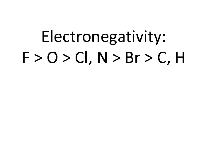 Electronegativity: F > O > Cl, N > Br > C, H 