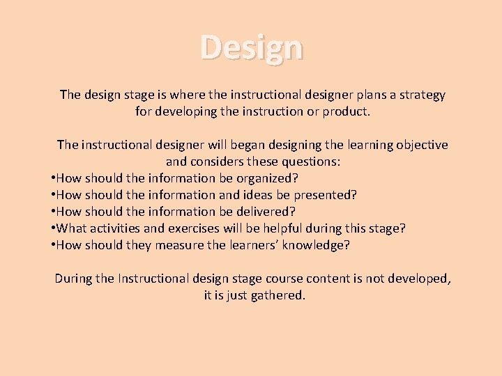 Design The design stage is where the instructional designer plans a strategy for developing