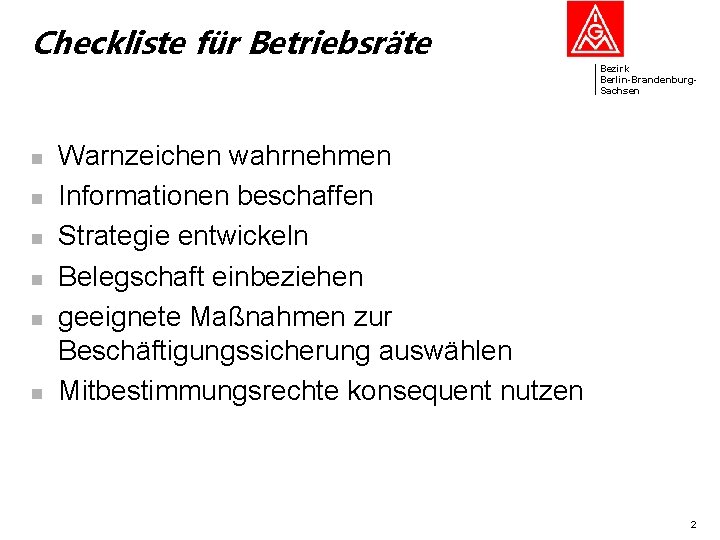 Checkliste für Betriebsräte Bezirk Berlin-Brandenburg. Sachsen n n n Warnzeichen wahrnehmen Informationen beschaffen Strategie