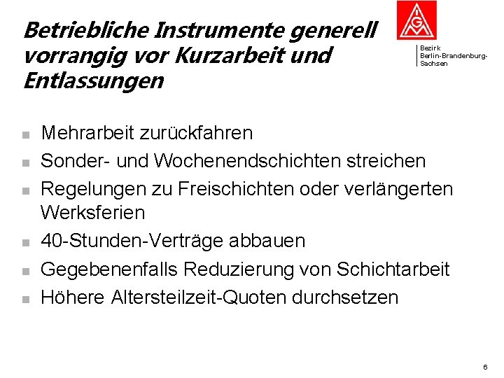Betriebliche Instrumente generell vorrangig vor Kurzarbeit und Entlassungen n n n Bezirk Berlin-Brandenburg. Sachsen