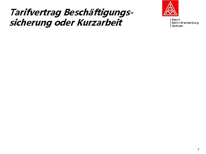 Tarifvertrag Beschäftigungssicherung oder Kurzarbeit Bezirk Berlin-Brandenburg. Sachsen 7 