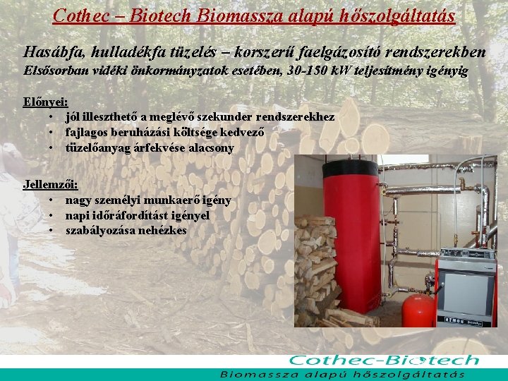 Cothec – Biotech Biomassza alapú hőszolgáltatás Hasábfa, hulladékfa tüzelés – korszerű faelgázosító rendszerekben Elsősorban