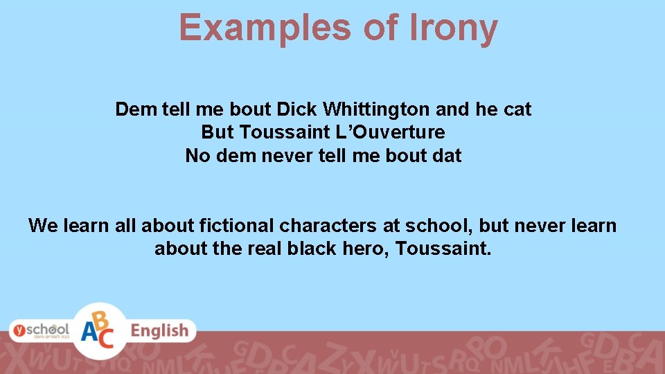 Examples of Irony Dem tell me bout Dick Whittington and he cat But Toussaint
