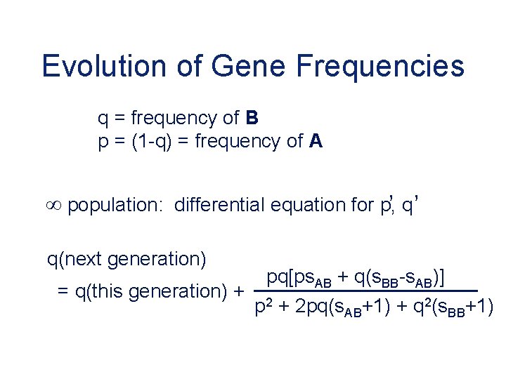 Evolution of Gene Frequencies q = frequency of B p = (1 -q) =