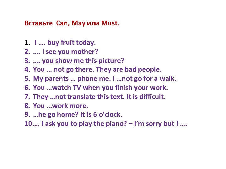Вставьте Can, May или Must. 1. I …. buy fruit today. 2. …. I