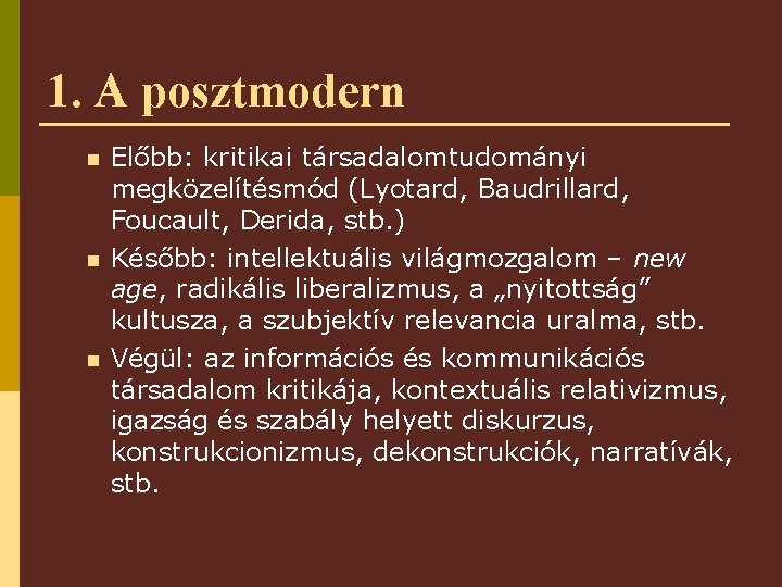 1. A posztmodern n Előbb: kritikai társadalomtudományi megközelítésmód (Lyotard, Baudrillard, Foucault, Derida, stb. )