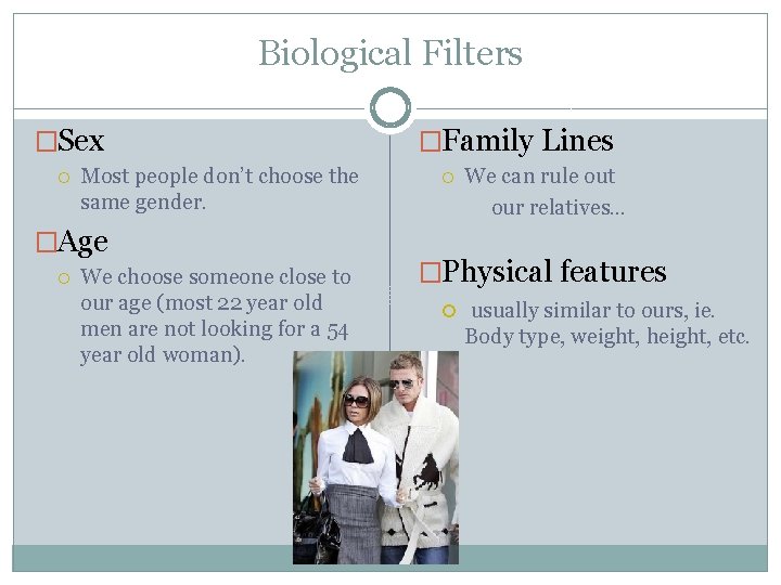 Biological Filters �Sex Most people don’t choose the same gender. �Age We choose someone