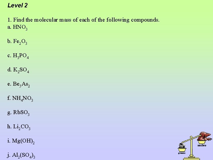 Level 2 1. Find the molecular mass of each of the following compounds. a.