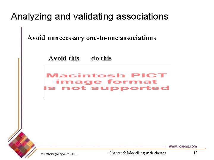 Analyzing and validating associations Avoid unnecessary one-to-one associations Avoid this © Lethbridge/Laganière 2001 do Analyzing and validating associations Avoid unnecessary one-to-one associations Avoid this © Lethbridge/Laganière 2001 do