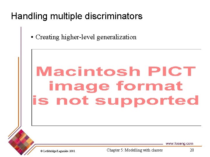 Handling multiple discriminators • Creating higher-level generalization © Lethbridge/Laganière 2001 Chapter 5: Modelling with Handling multiple discriminators • Creating higher-level generalization © Lethbridge/Laganière 2001 Chapter 5: Modelling with