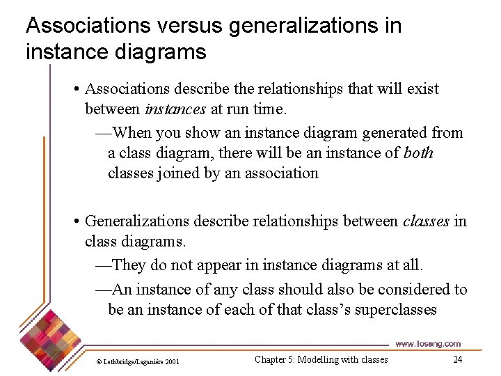 Associations versus generalizations in instance diagrams • Associations describe the relationships that will exist Associations versus generalizations in instance diagrams • Associations describe the relationships that will exist