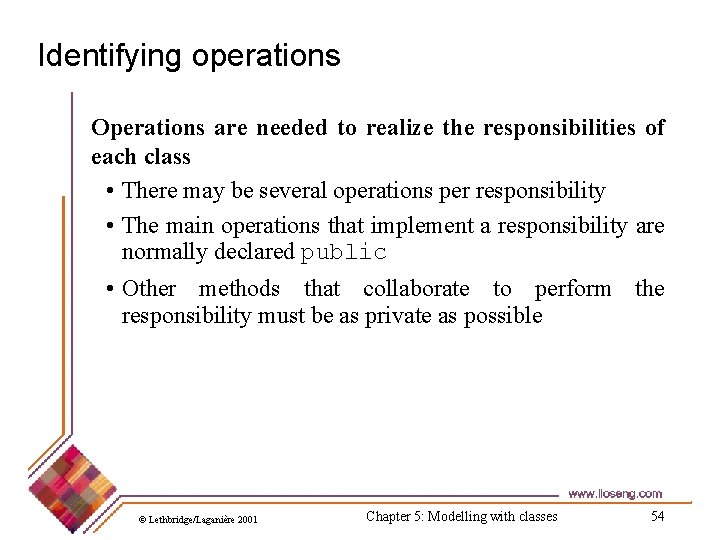 Identifying operations Operations are needed to realize the responsibilities of each class • There Identifying operations Operations are needed to realize the responsibilities of each class • There