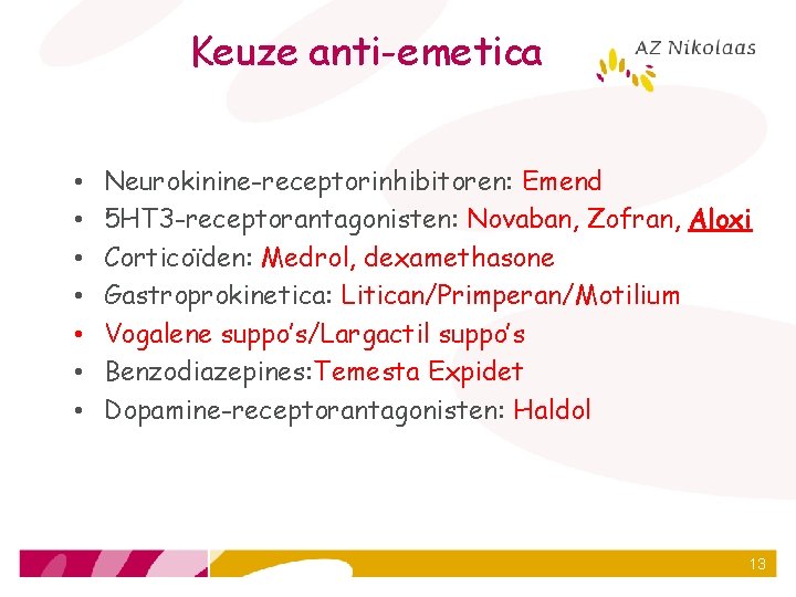 Keuze anti-emetica • • Neurokinine-receptorinhibitoren: Emend 5 HT 3 -receptorantagonisten: Novaban, Zofran, Aloxi Corticoïden:
