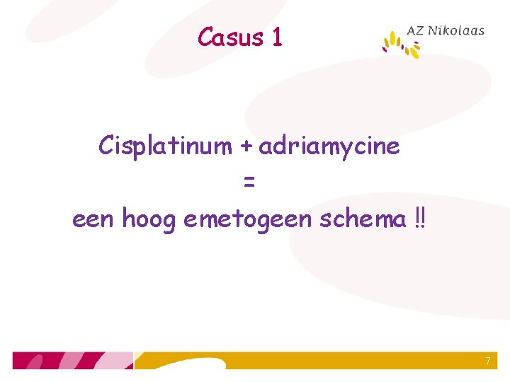 Casus 1 Cisplatinum + adriamycine = een hoog emetogeen schema !! 7 