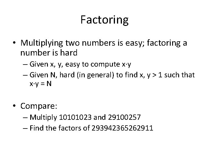 Factoring • Multiplying two numbers is easy; factoring a number is hard – Given