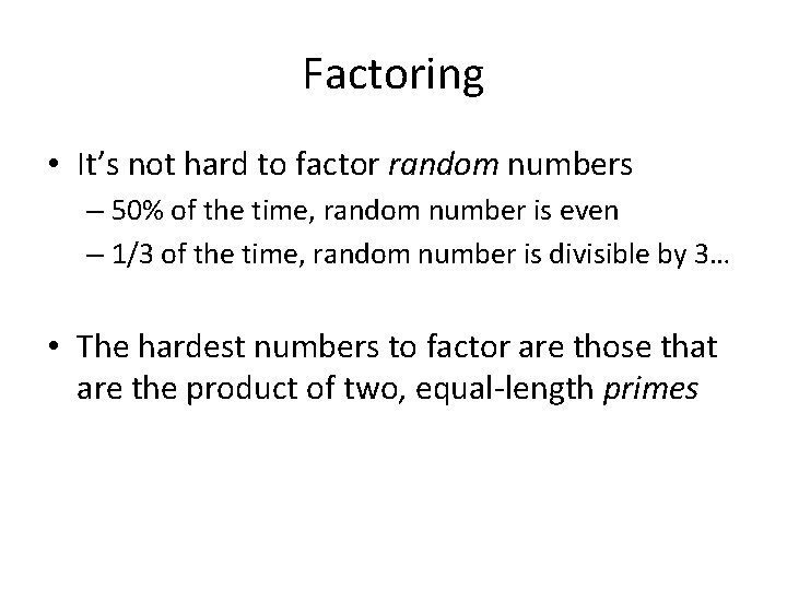 Factoring • It’s not hard to factor random numbers – 50% of the time,