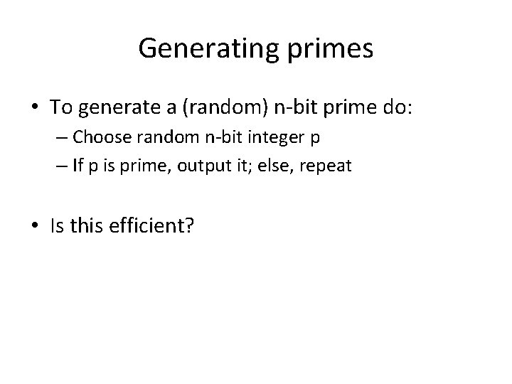 Generating primes • To generate a (random) n-bit prime do: – Choose random n-bit