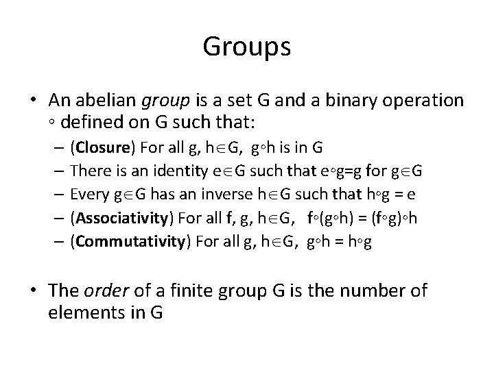 Groups • An abelian group is a set G and a binary operation ◦