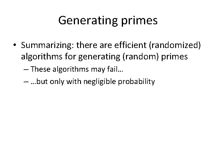 Generating primes • Summarizing: there are efficient (randomized) algorithms for generating (random) primes –