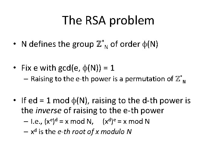 The RSA problem • N defines the group ℤ*N of order (N) • Fix