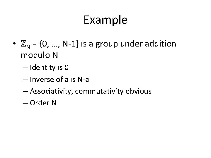 Example • ℤN = {0, …, N-1} is a group under addition modulo N