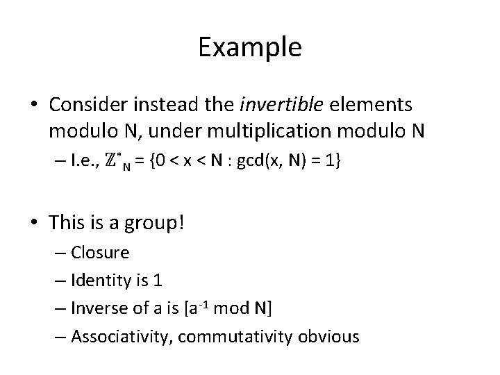 Example • Consider instead the invertible elements modulo N, under multiplication modulo N –