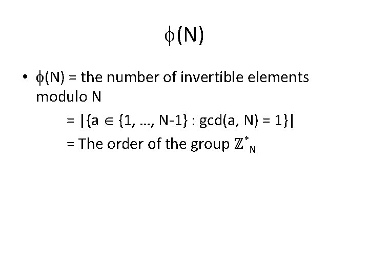  (N) • (N) = the number of invertible elements modulo N = |{a