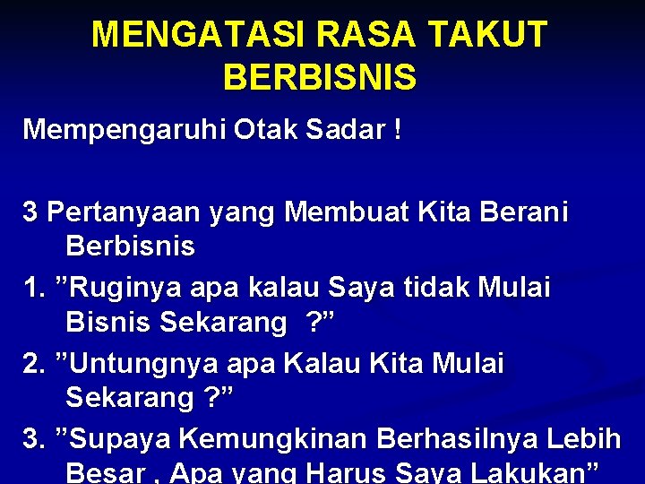 MENGATASI RASA TAKUT BERBISNIS Mempengaruhi Otak Sadar ! 3 Pertanyaan yang Membuat Kita Berani