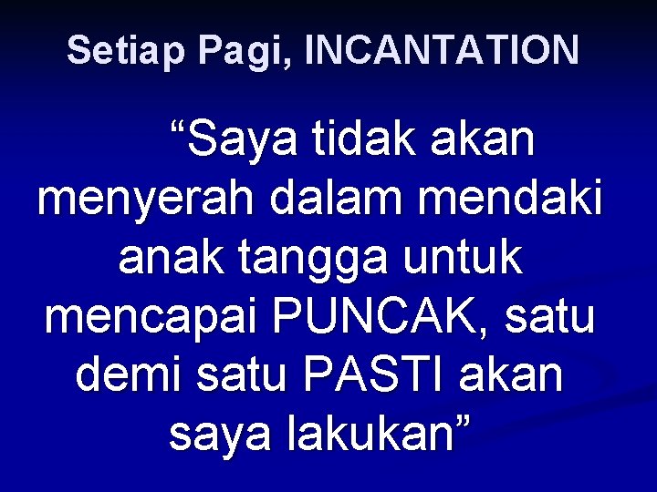 Setiap Pagi, INCANTATION “Saya tidak akan menyerah dalam mendaki anak tangga untuk mencapai PUNCAK,