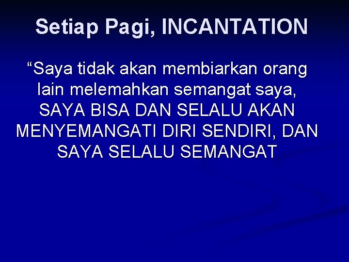 Setiap Pagi, INCANTATION “Saya tidak akan membiarkan orang lain melemahkan semangat saya, SAYA BISA