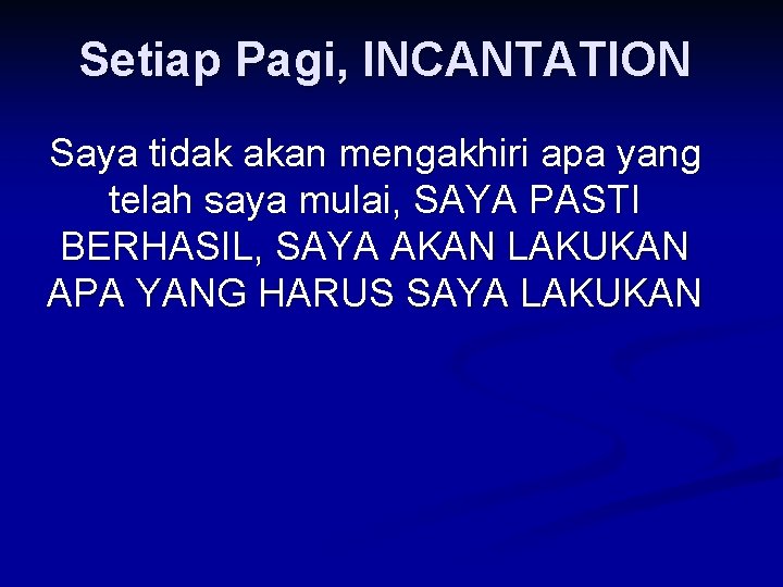 Setiap Pagi, INCANTATION Saya tidak akan mengakhiri apa yang telah saya mulai, SAYA PASTI