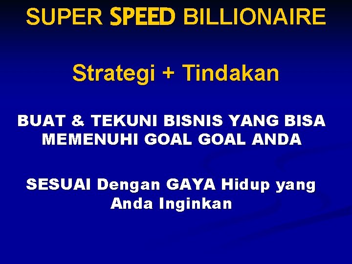 SUPER SPEED BILLIONAIRE Strategi + Tindakan BUAT & TEKUNI BISNIS YANG BISA MEMENUHI GOAL