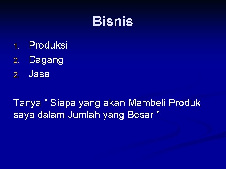 Bisnis 1. 2. 2. Produksi Dagang Jasa Tanya “ Siapa yang akan Membeli Produk