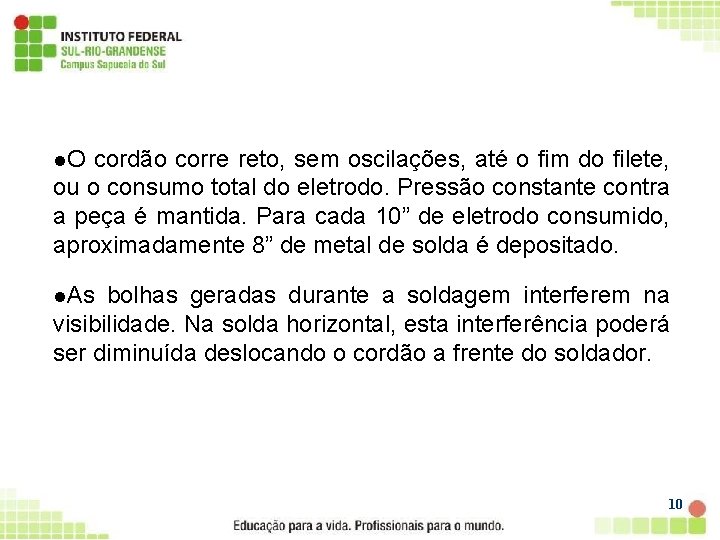 l. O cordão corre reto, sem oscilações, até o fim do filete, ou o