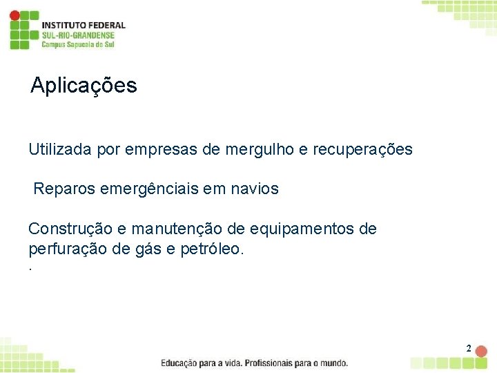 Aplicações Utilizada por empresas de mergulho e recuperações Reparos emergênciais em navios Construção e