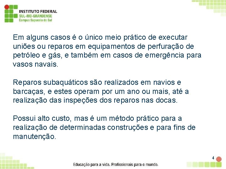 Em alguns casos é o único meio prático de executar uniões ou reparos em