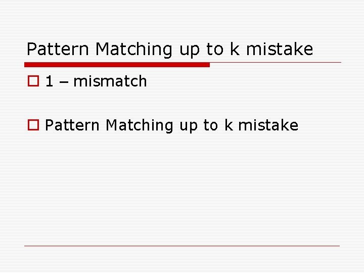 Pattern Matching up to k mistake 1 – mismatch Pattern Matching up to k