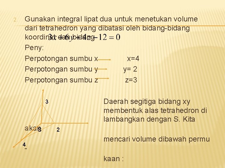 2. Gunakan integral lipat dua untuk menetukan volume dari tetrahedron yang dibatasi oleh bidang-bidang