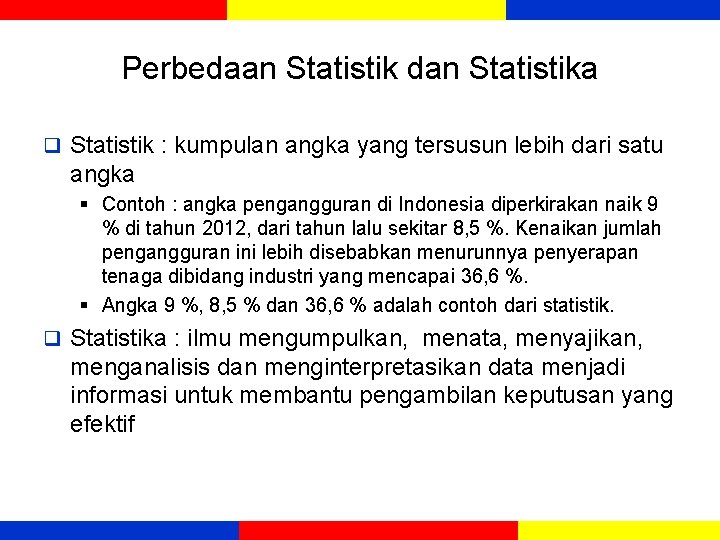Perbedaan Statistik dan Statistika q Statistik : kumpulan angka yang tersusun lebih dari satu