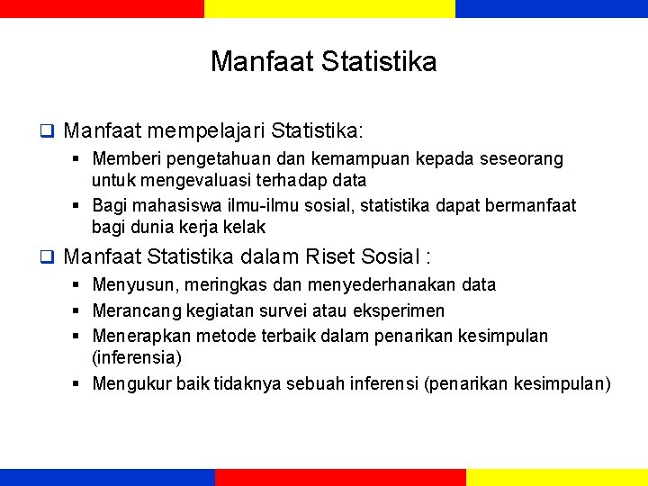 Manfaat Statistika q Manfaat mempelajari Statistika: § Memberi pengetahuan dan kemampuan kepada seseorang untuk