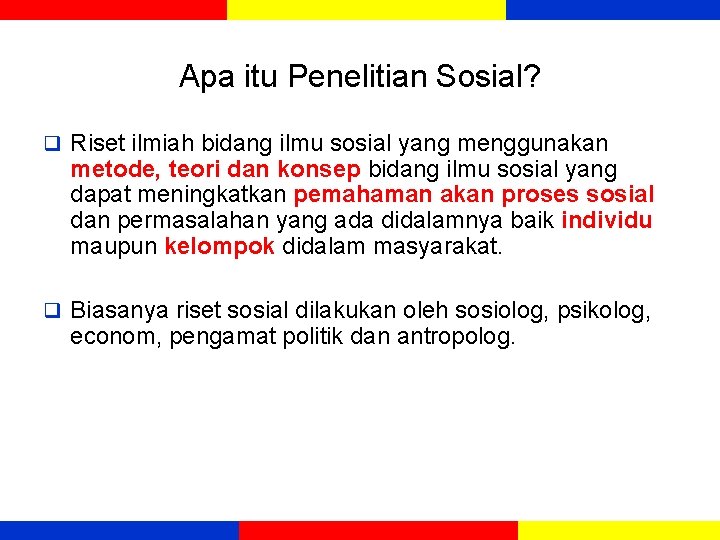 Apa itu Penelitian Sosial? q Riset ilmiah bidang ilmu sosial yang menggunakan metode, teori