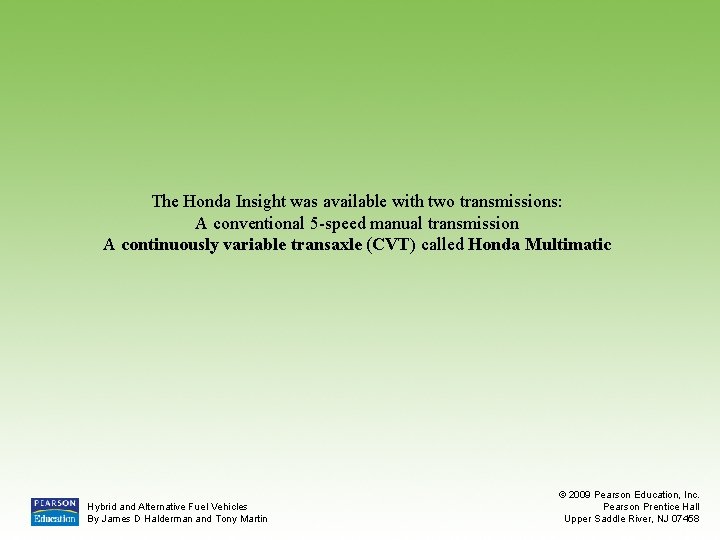 The Honda Insight was available with two transmissions: A conventional 5 -speed manual transmission
