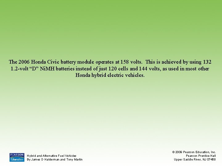 The 2006 Honda Civic battery module operates at 158 volts. This is achieved by