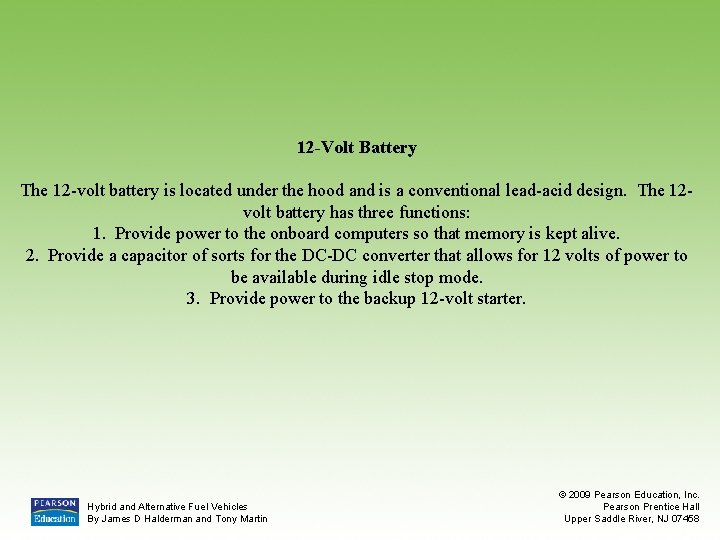 12 -Volt Battery The 12 -volt battery is located under the hood and is