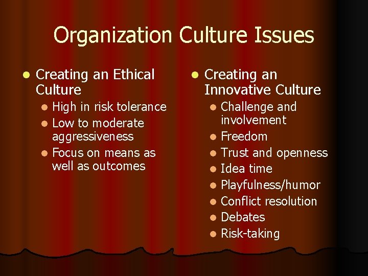 Organization Culture Issues l Creating an Ethical Culture High in risk tolerance l Low