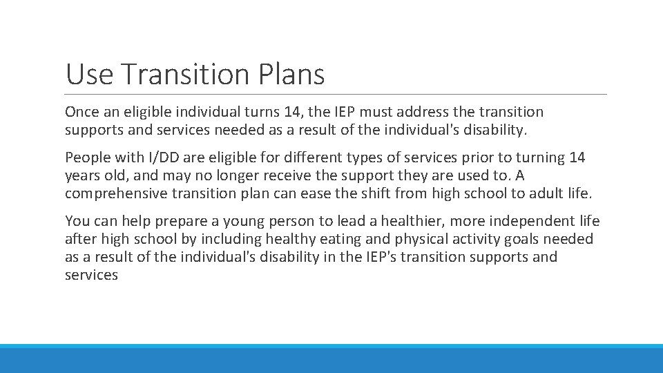 Use Transition Plans Once an eligible individual turns 14, the IEP must address the