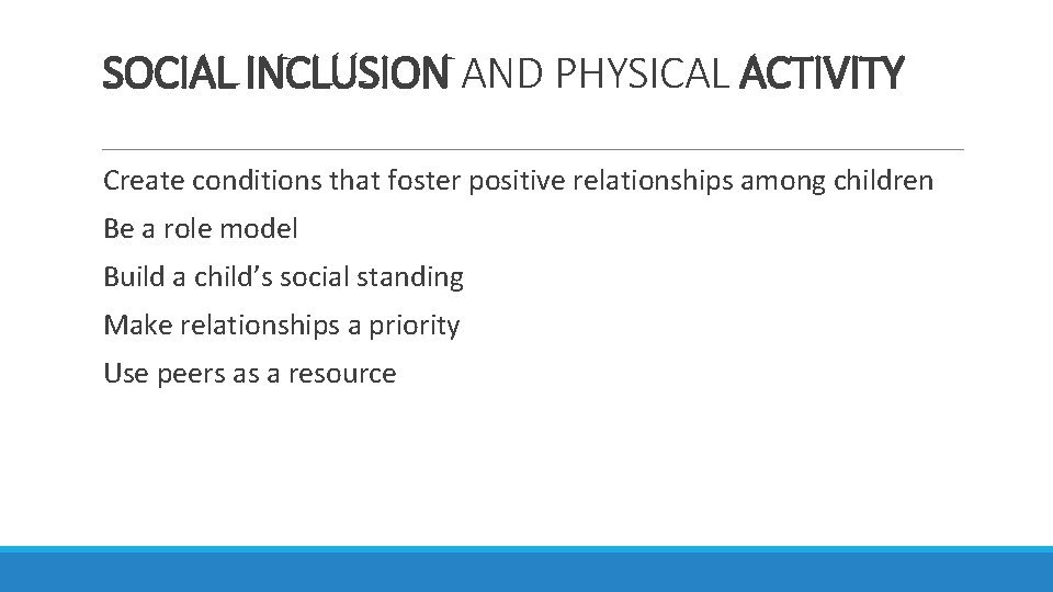 SOCIAL INCLUSION AND PHYSICAL ACTIVITY Create conditions that foster positive relationships among children Be