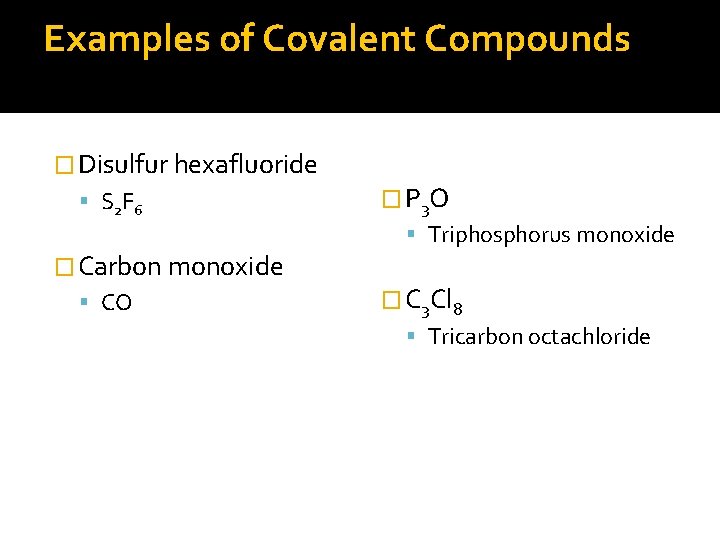 Examples of Covalent Compounds � Disulfur hexafluoride S 2 F 6 � Carbon monoxide