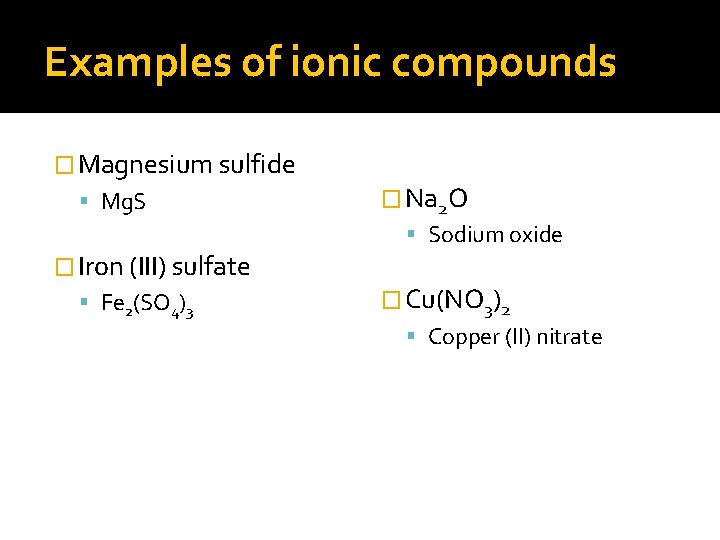 Examples of ionic compounds � Magnesium sulfide Mg. S � Iron (III) sulfate Fe